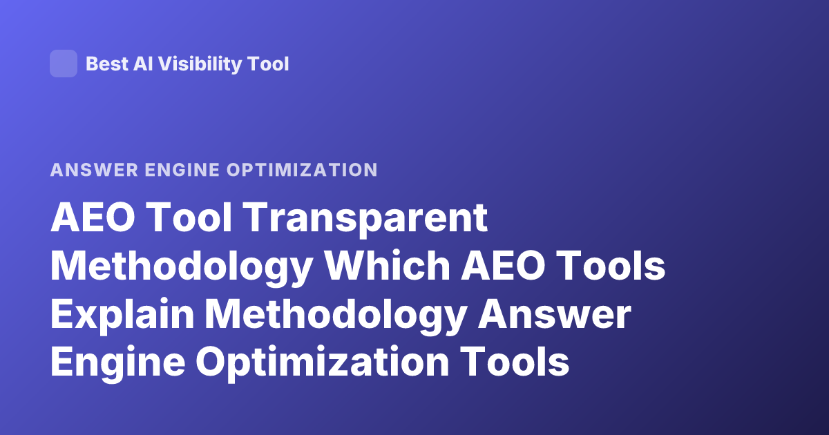 AEO Tool Transparent Methodology Which AEO Tools Explain Methodology Answer Engine Optimization Tools Transparency