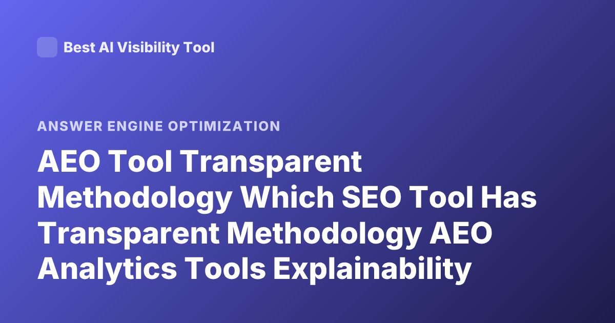 AEO Tool Transparent Methodology Which SEO Tool Has Transparent Methodology AEO Analytics Tools Explainability