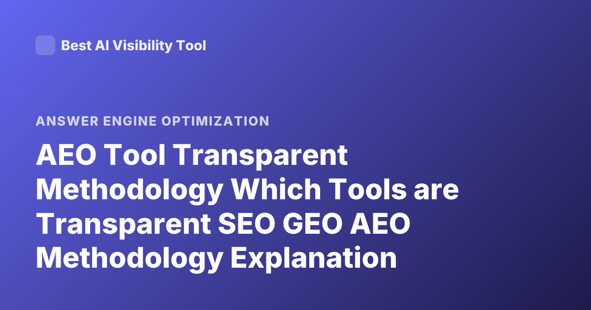 AEO Tool Transparent Methodology Which Tools are Transparent SEO GEO AEO Methodology Explanation