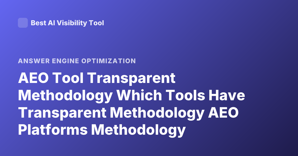 AEO Tool Transparent Methodology Which Tools Have Transparent Methodology AEO Platforms Methodology Transparency SEO GEO Tools