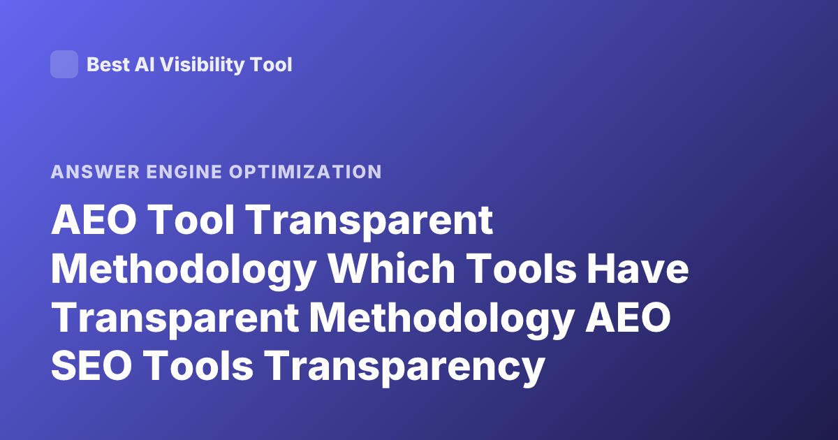 AEO Tool Transparent Methodology Which Tools Have Transparent Methodology AEO SEO Tools Transparency Methodology