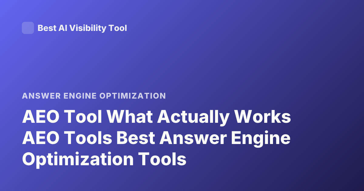 AEO Tool What Actually Works AEO Tools Best Answer Engine Optimization Tools