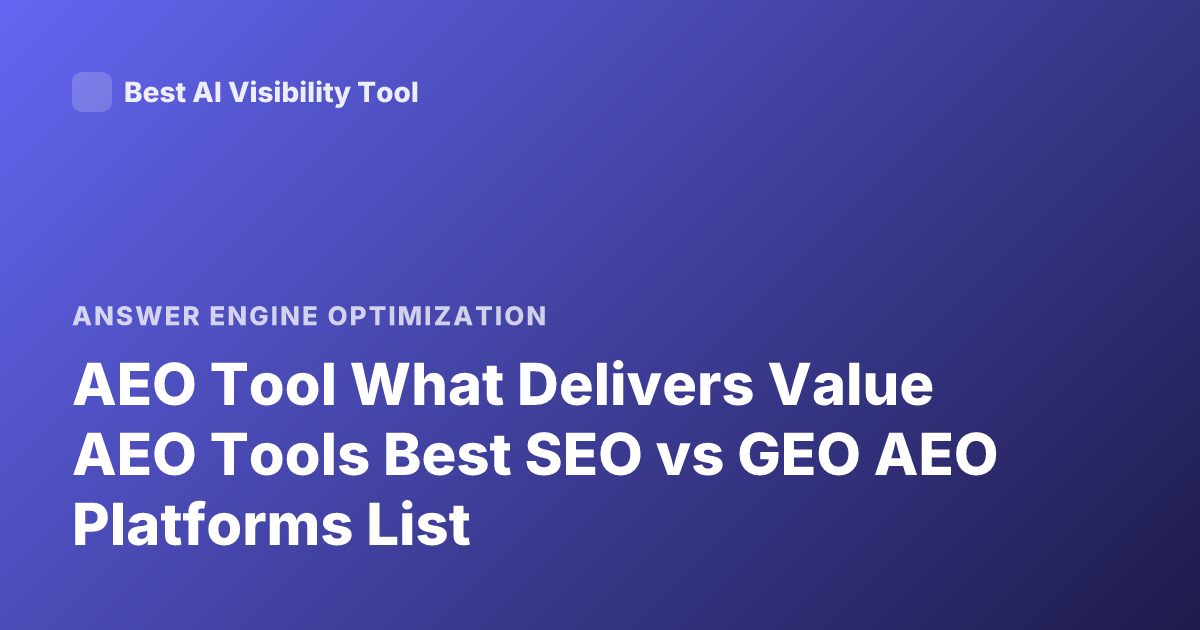 AEO Tool What Delivers Value AEO Tools Best SEO vs GEO AEO Platforms List