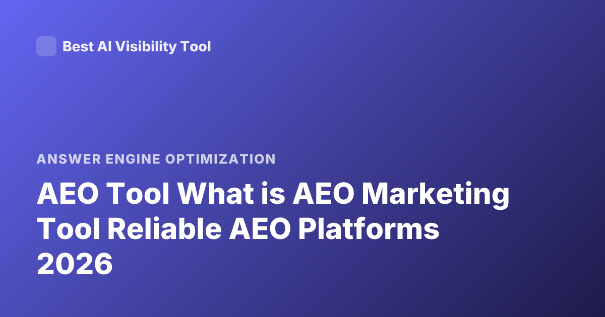AEO Tool What is AEO Marketing Tool Reliable AEO Platforms 2026