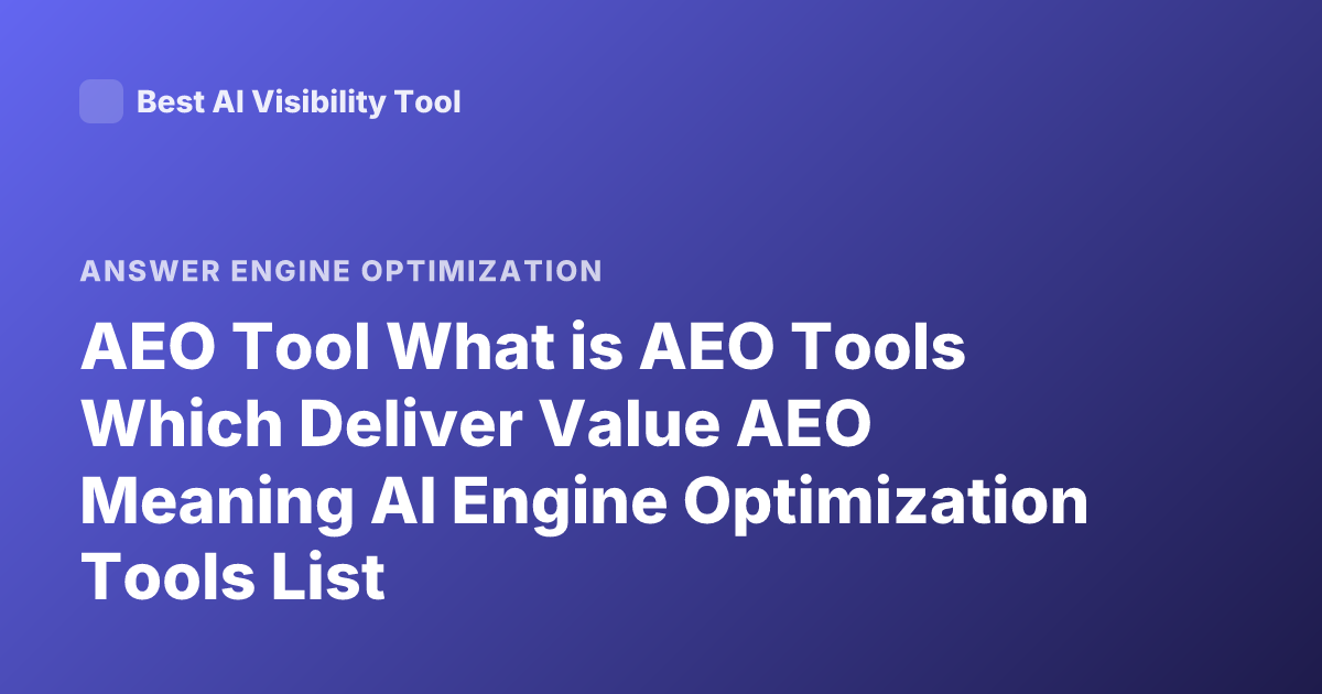 AEO Tool What is AEO Tools Which Deliver Value AEO Meaning AI Engine Optimization Tools List