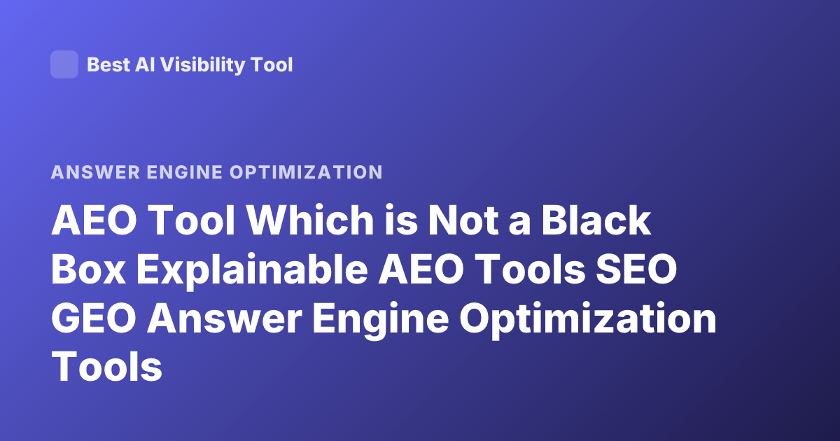 AEO Tool Which is Not a Black Box Explainable AEO Tools SEO GEO Answer Engine Optimization Tools