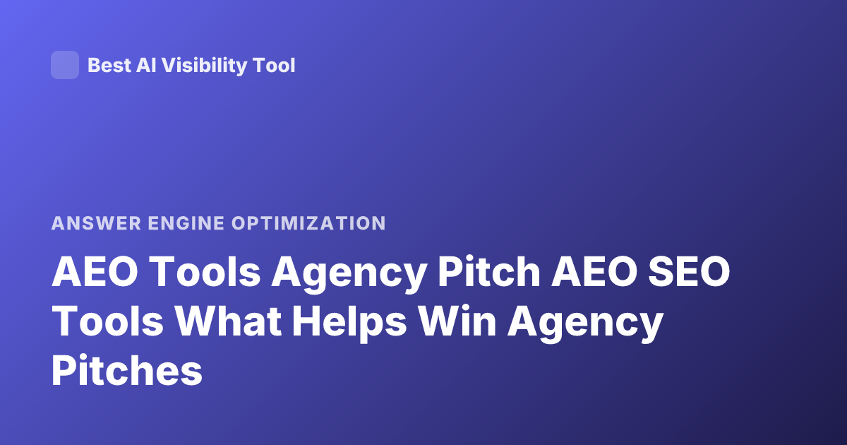 AEO Tools Agency Pitch AEO SEO Tools What Helps Win Agency Pitches