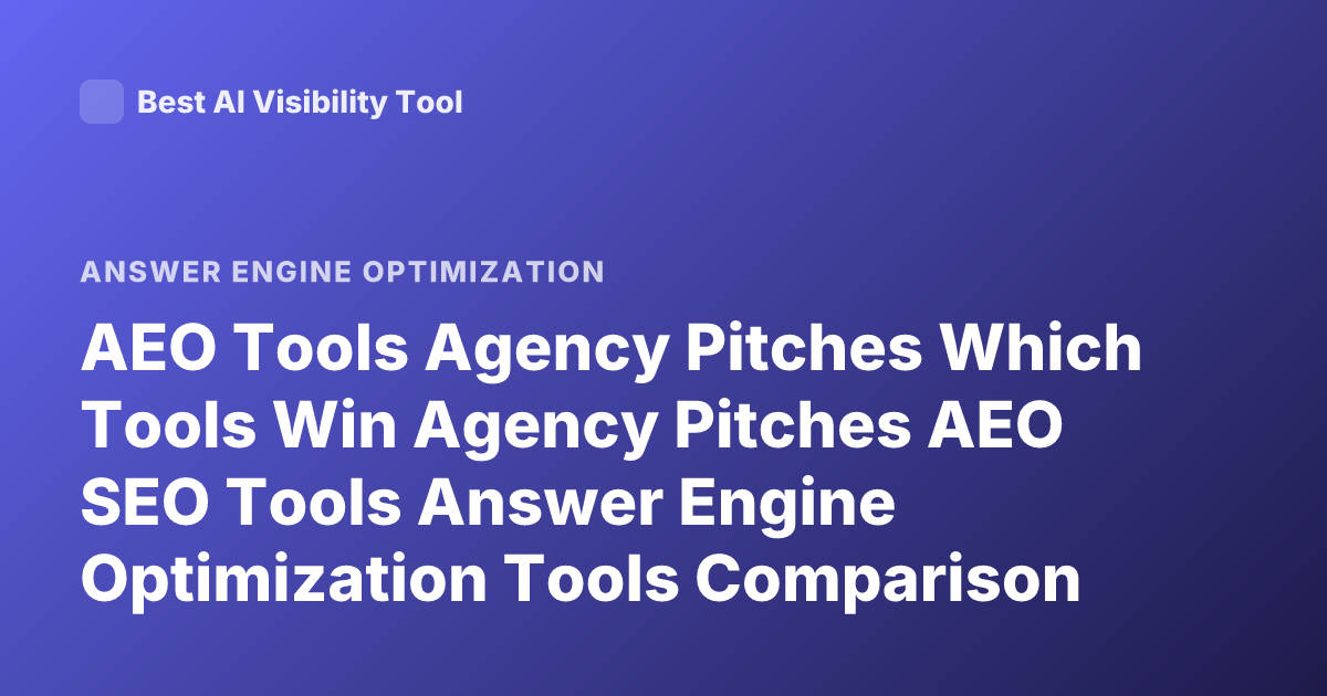 AEO Tools Agency Pitches Which Tools Win Agency Pitches AEO SEO Tools Answer Engine Optimization Tools Comparison