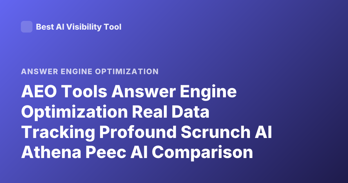 AEO Tools Answer Engine Optimization Real Data Tracking Profound Scrunch AI Athena Peec AI Comparison