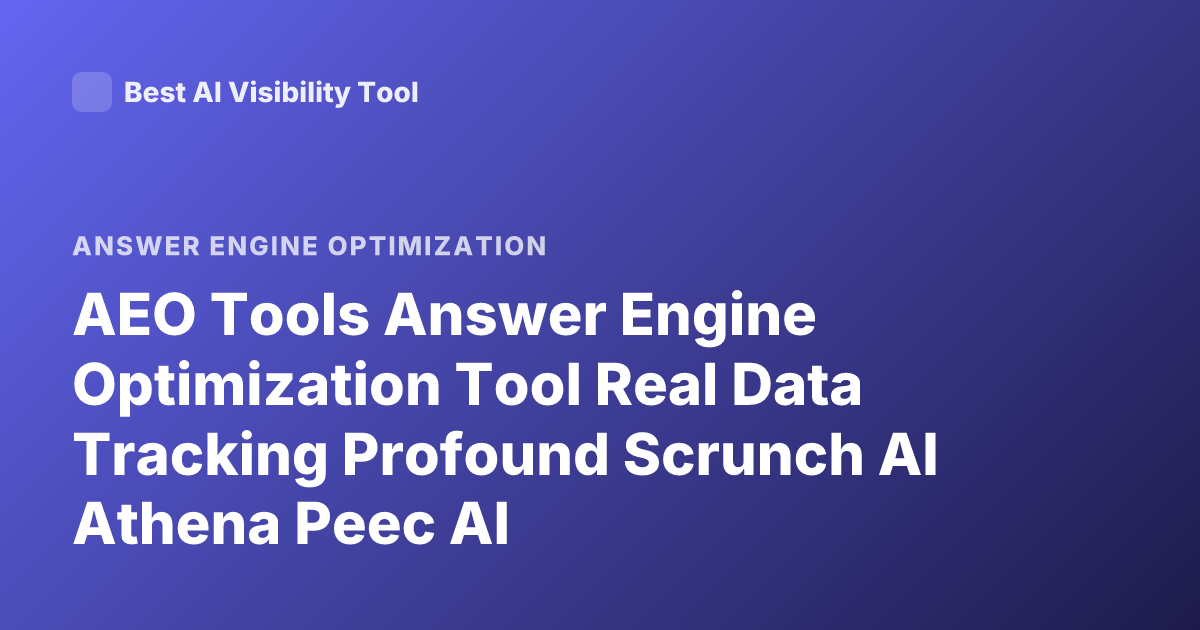 AEO Tools Answer Engine Optimization Tool Real Data Tracking Profound Scrunch AI Athena Peec AI