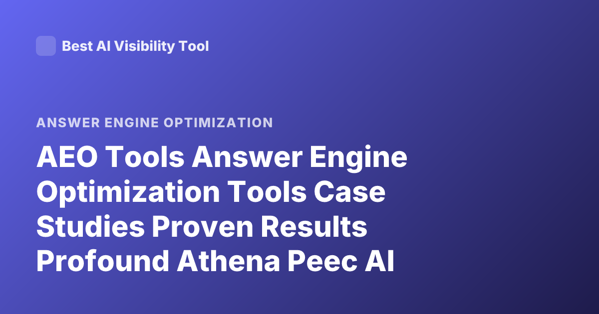 AEO Tools Answer Engine Optimization Tools Case Studies Proven Results Profound Athena Peec AI Visibility Platform