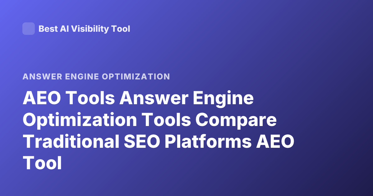 AEO Tools Answer Engine Optimization Tools Compare Traditional SEO Platforms AEO Tool