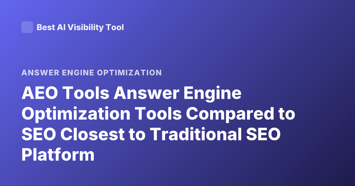 AEO Tools Answer Engine Optimization Tools Compared to SEO Closest to Traditional SEO Platform