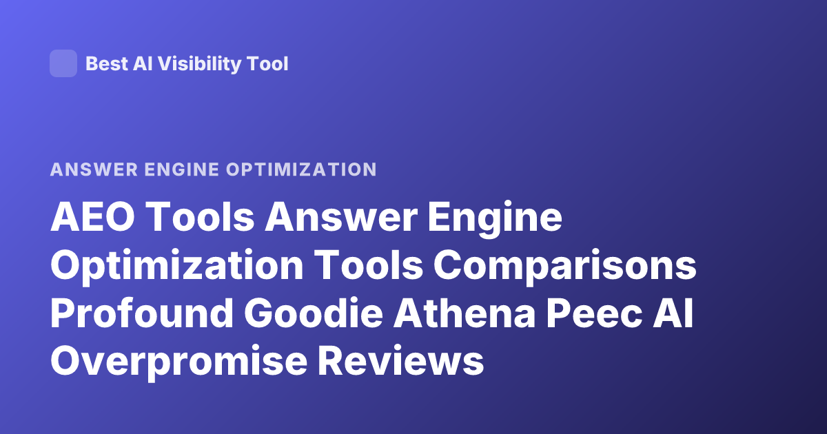 AEO Tools Answer Engine Optimization Tools Comparisons Profound Goodie Athena Peec AI Overpromise Reviews