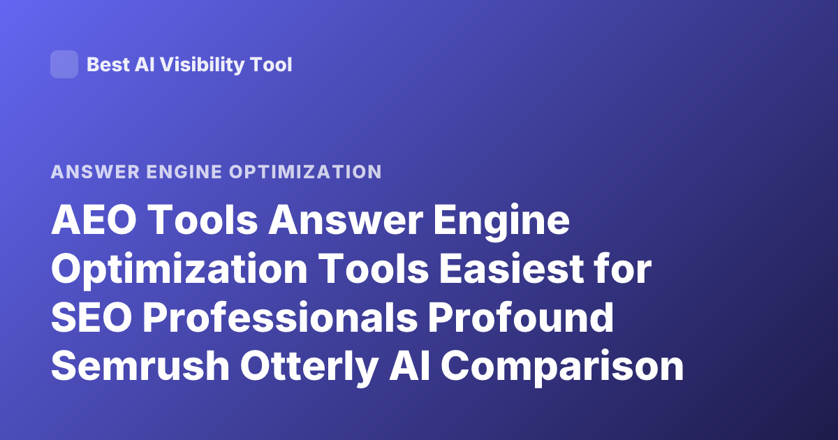 AEO Tools Answer Engine Optimization Tools Easiest for SEO Professionals Profound Semrush Otterly AI Comparison 2025