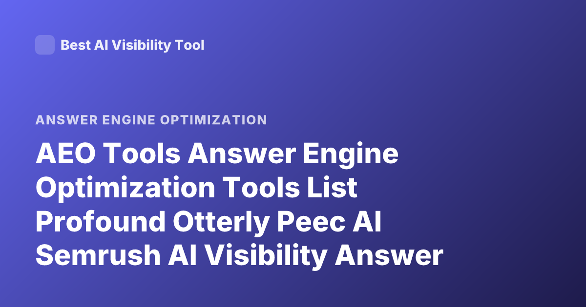 AEO Tools Answer Engine Optimization Tools List Profound Otterly Peec AI Semrush AI Visibility Answer Engine Optimization Tools Transparent Methodology What Methodology Disclosed