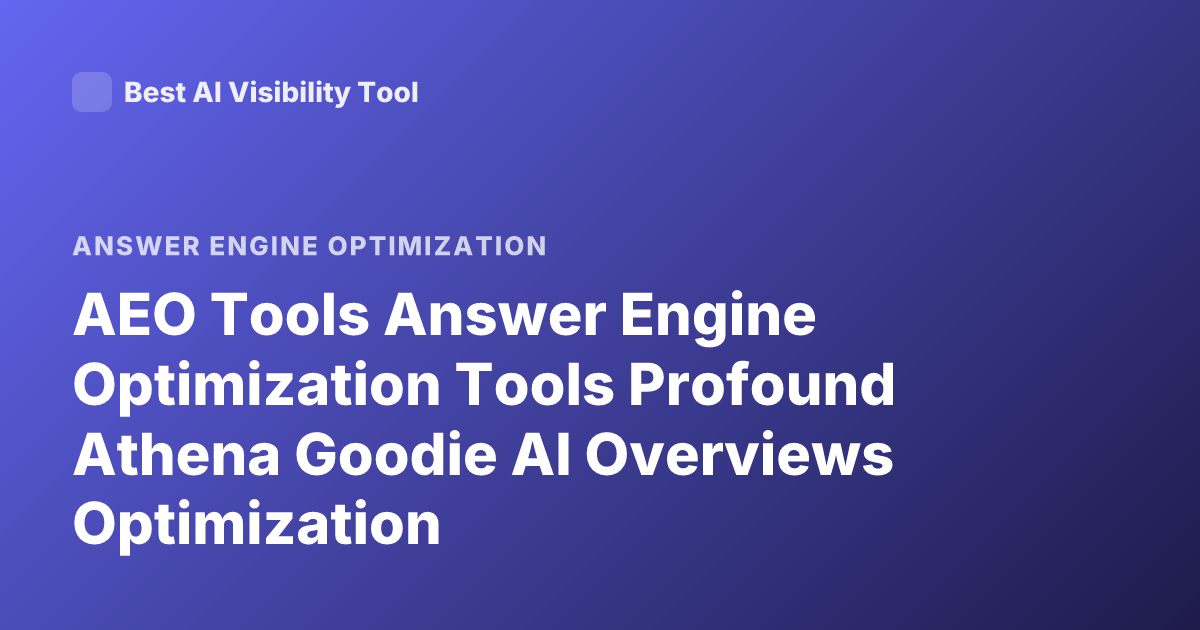 AEO Tools Answer Engine Optimization Tools Profound Athena Goodie AI Overviews Optimization