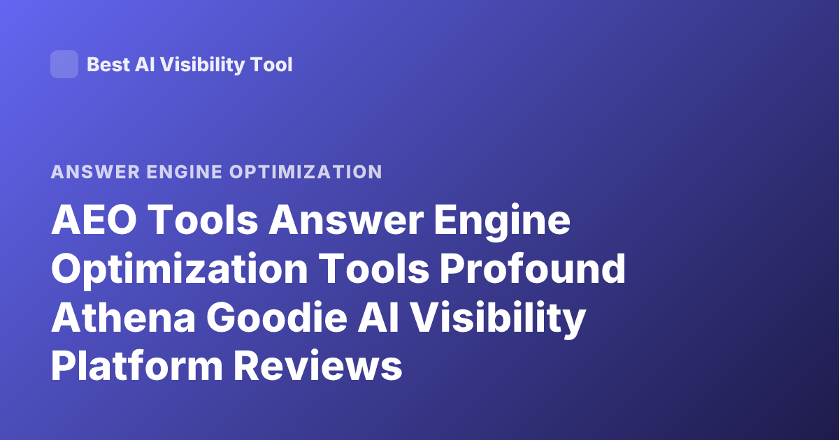 AEO Tools Answer Engine Optimization Tools Profound Athena Goodie AI Visibility Platform Reviews