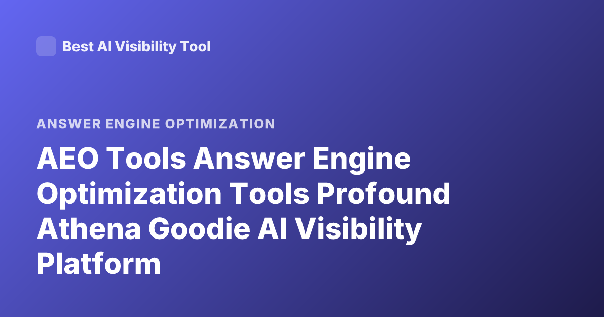 AEO Tools Answer Engine Optimization Tools Profound Athena Goodie AI Visibility Platform