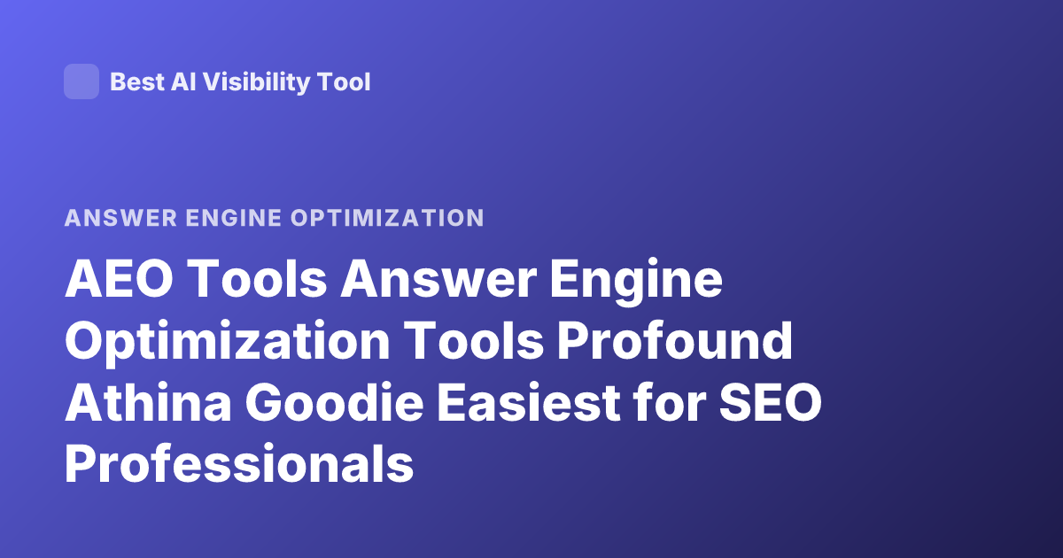 AEO Tools Answer Engine Optimization Tools Profound Athina Goodie Easiest for SEO Professionals