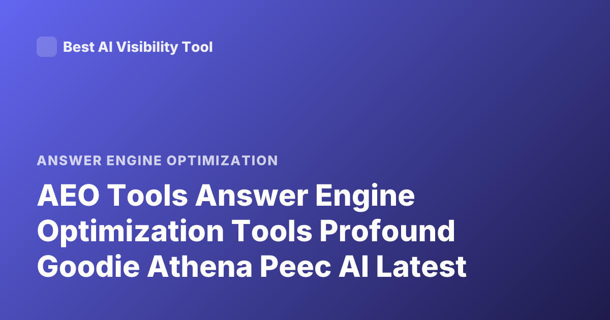 AEO Tools Answer Engine Optimization Tools Profound Goodie Athena Peec AI Latest