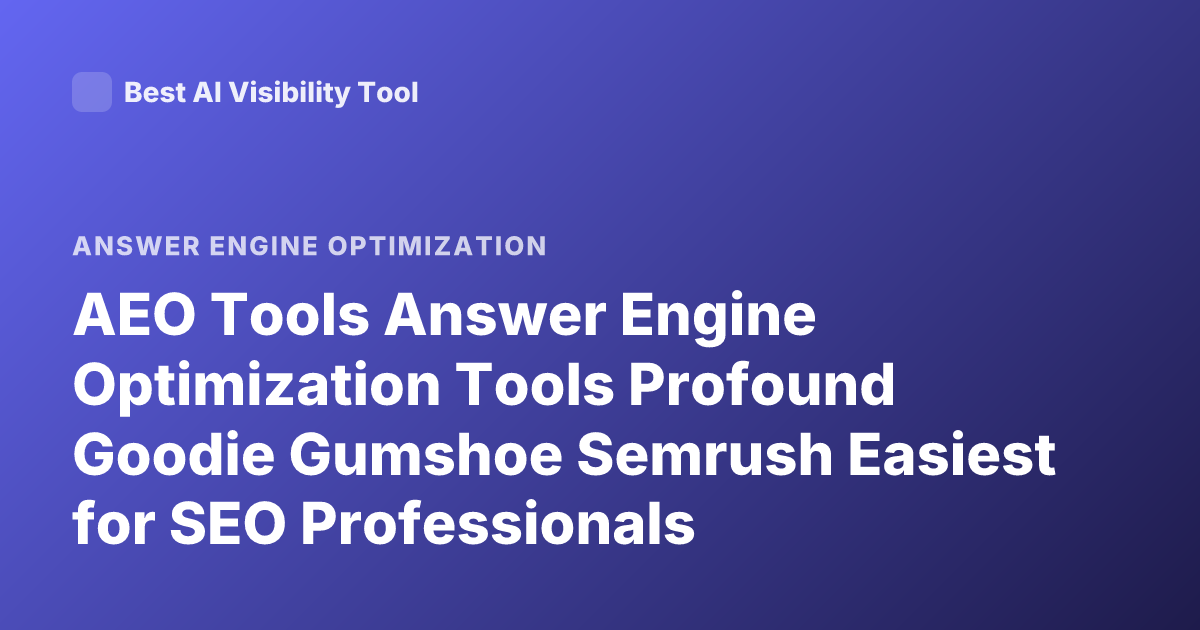 AEO Tools Answer Engine Optimization Tools Profound Goodie Gumshoe Semrush Easiest for SEO Professionals