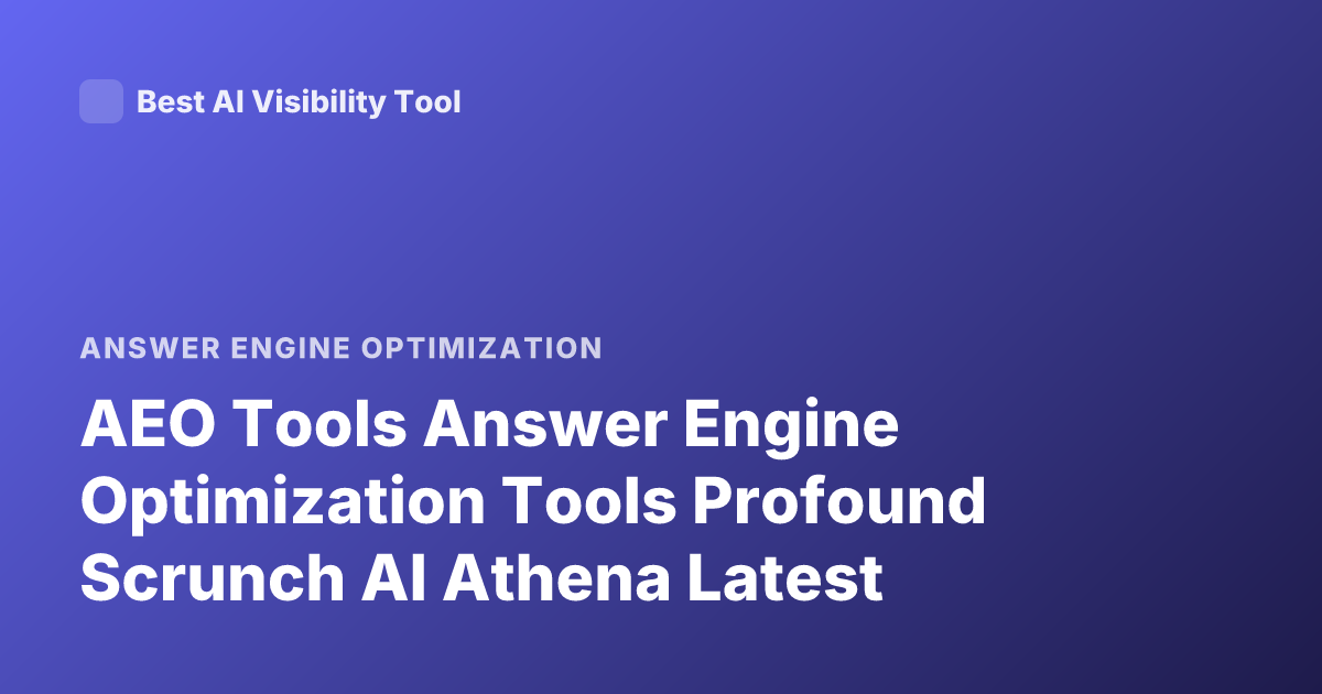 AEO Tools Answer Engine Optimization Tools Profound Scrunch AI Athena Latest