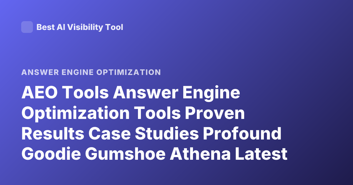 AEO Tools Answer Engine Optimization Tools Proven Results Case Studies Profound Goodie Gumshoe Athena Latest