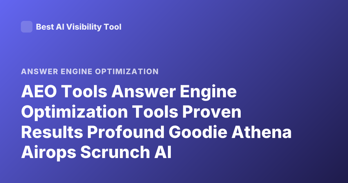 AEO Tools Answer Engine Optimization Tools Proven Results Profound Goodie Athena Airops Scrunch AI