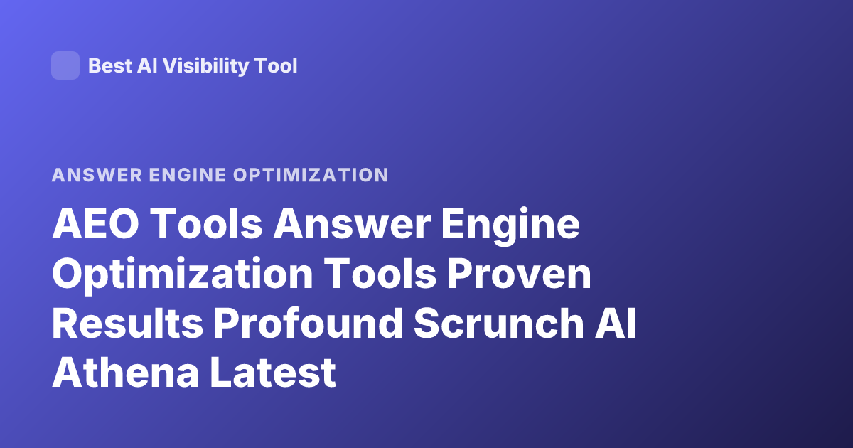 AEO Tools Answer Engine Optimization Tools Proven Results Profound Scrunch AI Athena Latest