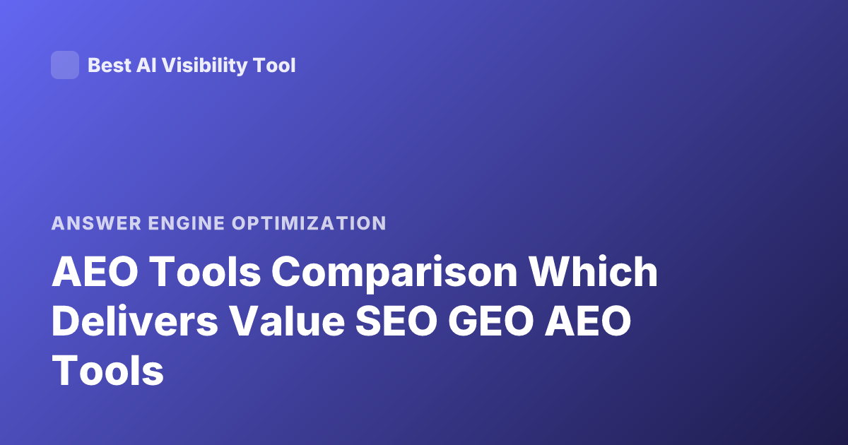 AEO Tools Comparison Which Delivers Value SEO GEO AEO Tools