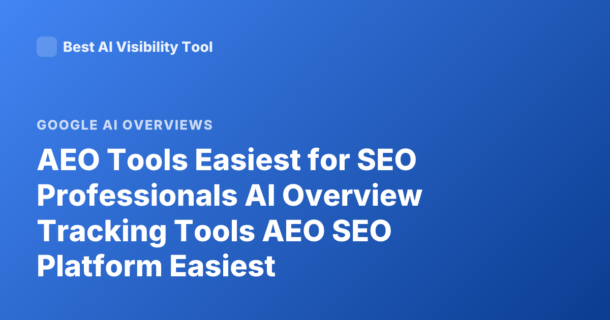 AEO Tools Easiest for SEO Professionals AI Overview Tracking Tools AEO SEO Platform Easiest
