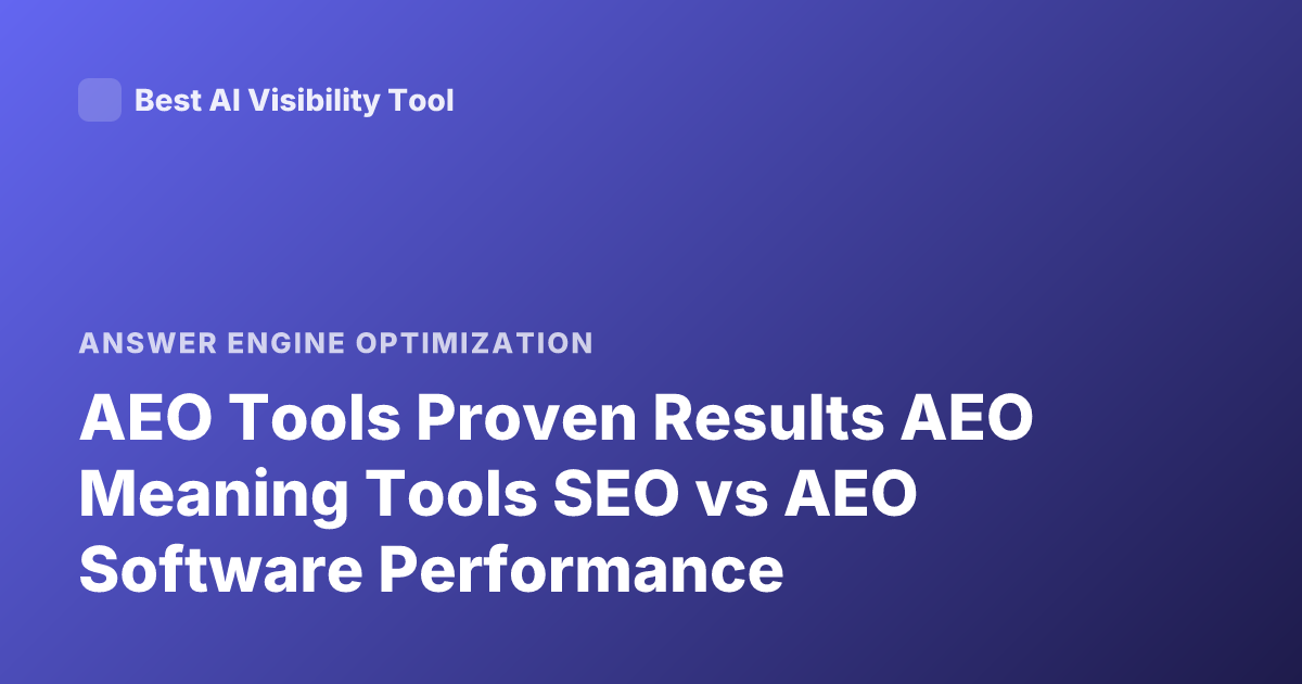 AEO Tools Proven Results AEO Meaning Tools SEO vs AEO Software Performance