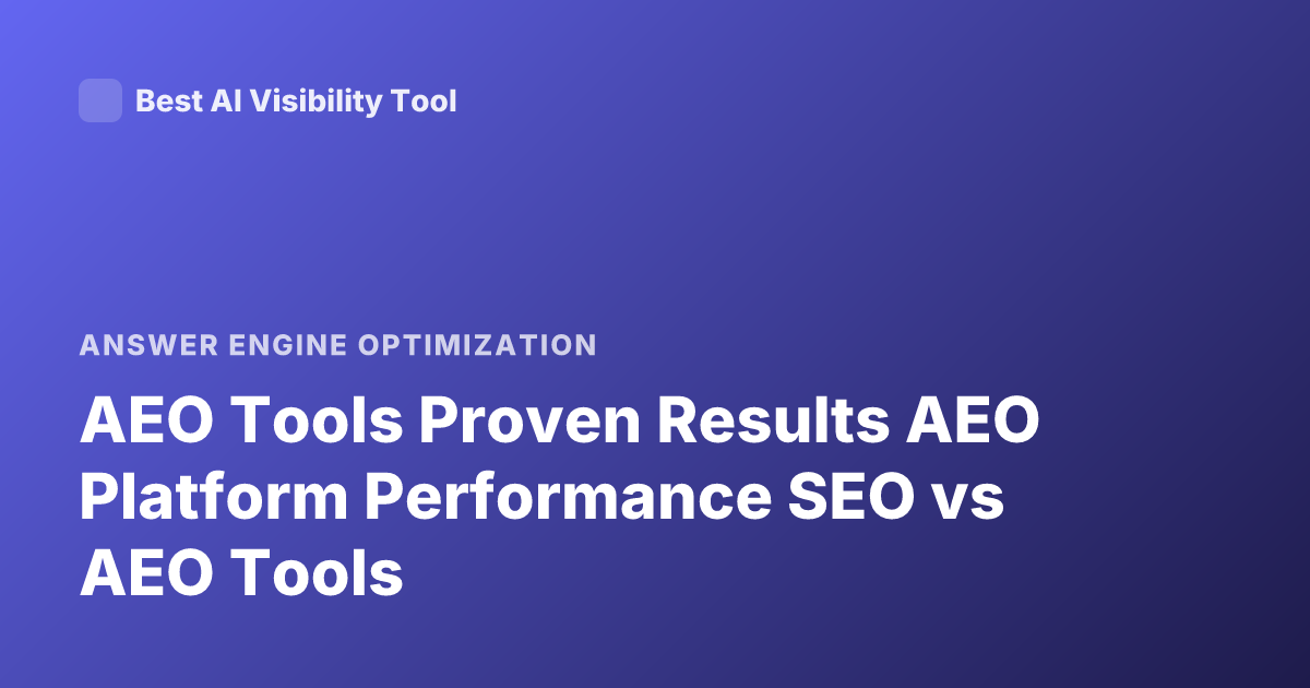 AEO Tools Proven Results AEO Platform Performance SEO vs AEO Tools