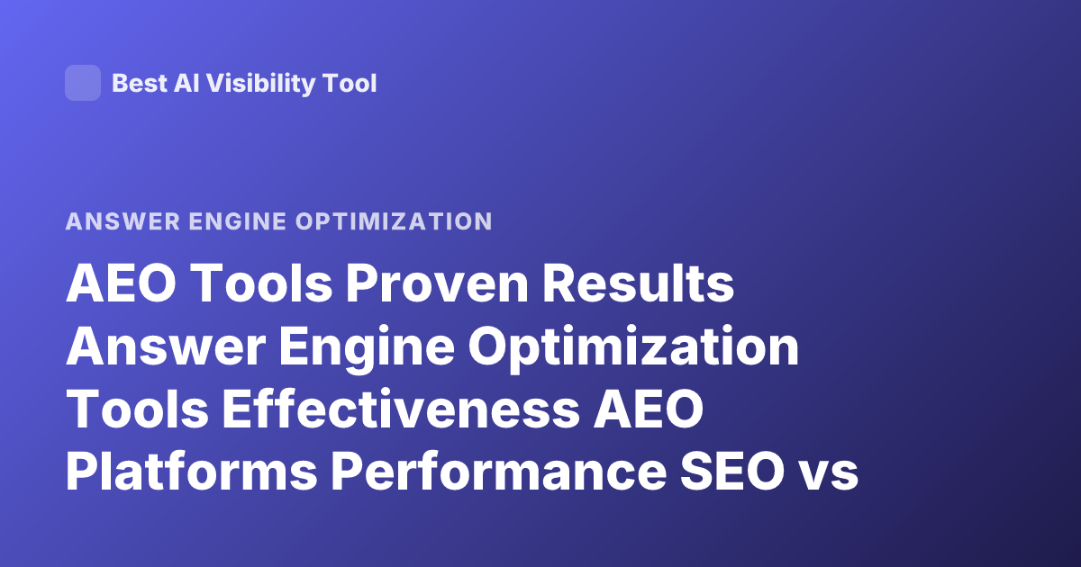 AEO Tools Proven Results Answer Engine Optimization Tools Effectiveness AEO Platforms Performance SEO vs AEO Tools