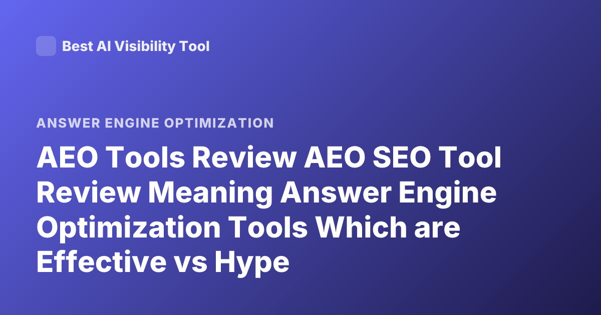 AEO Tools Review AEO SEO Tool Review Meaning Answer Engine Optimization Tools Which are Effective vs Hype