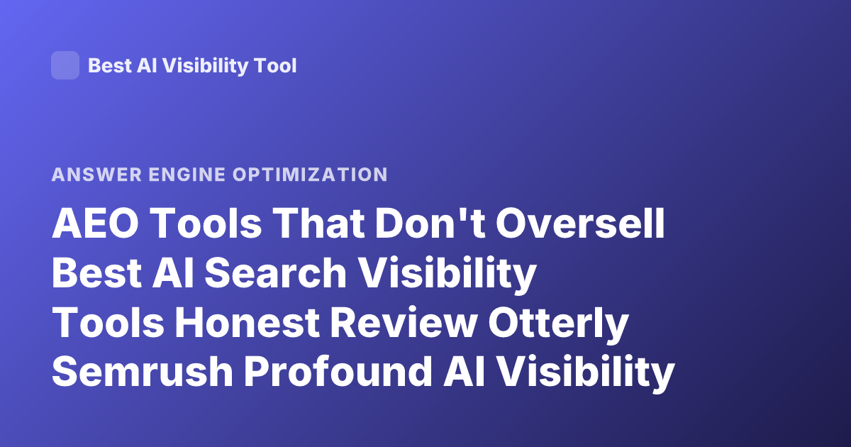 AEO Tools That Don't Oversell Best AI Search Visibility Tools Honest Review Otterly Semrush Profound AI Visibility Platform Alternatives