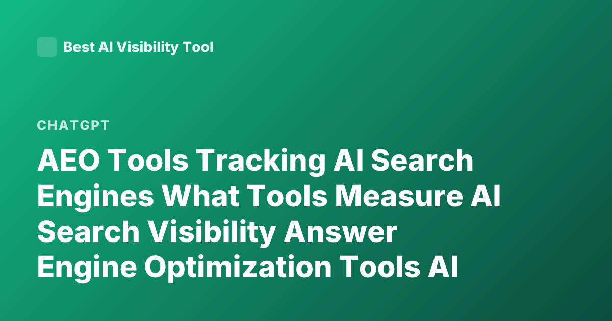 AEO Tools Tracking AI Search Engines What Tools Measure AI Search Visibility Answer Engine Optimization Tools AI Search Tracking Perplexity ChatGPT Visibility Tools