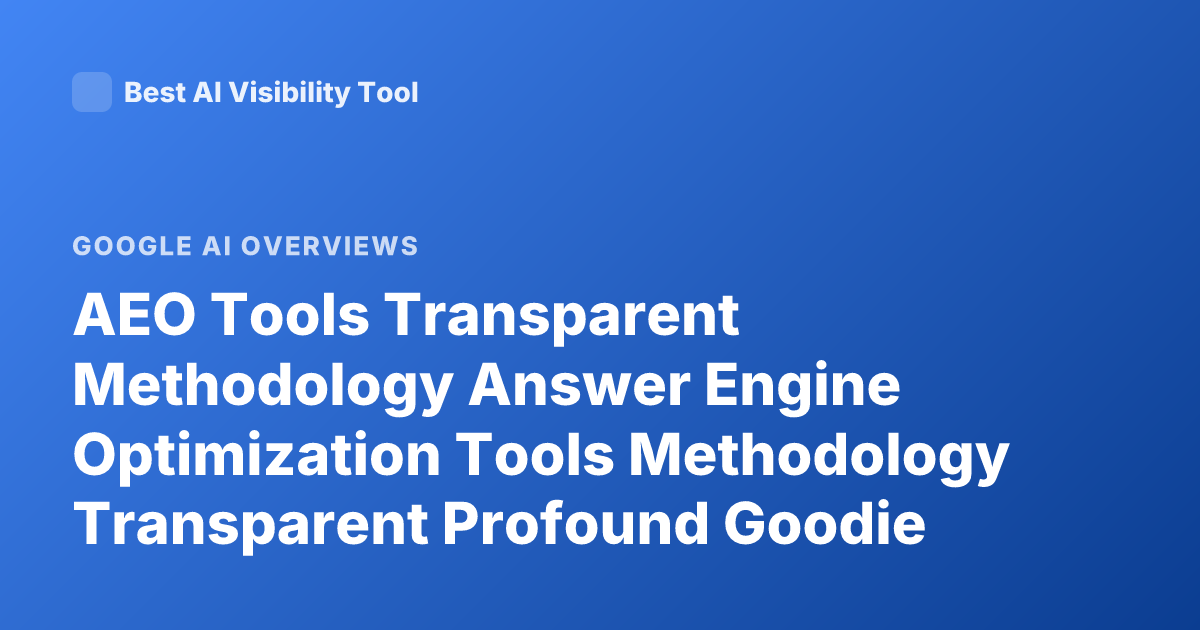 AEO Tools Transparent Methodology Answer Engine Optimization Tools Methodology Transparent Profound Goodie Peec AI Overview Tracking