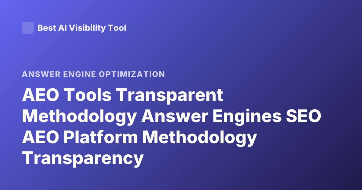 AEO Tools Transparent Methodology Answer Engines SEO AEO Platform Methodology Transparency