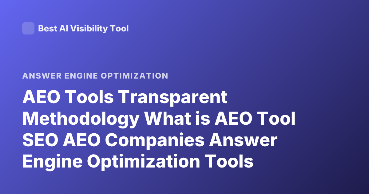 AEO Tools Transparent Methodology What is AEO Tool SEO AEO Companies Answer Engine Optimization Tools Transparency Methodology