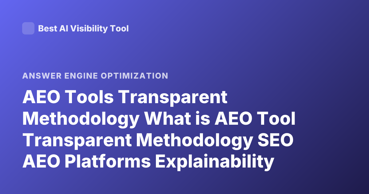 AEO Tools Transparent Methodology What is AEO Tool Transparent Methodology SEO AEO Platforms Explainability