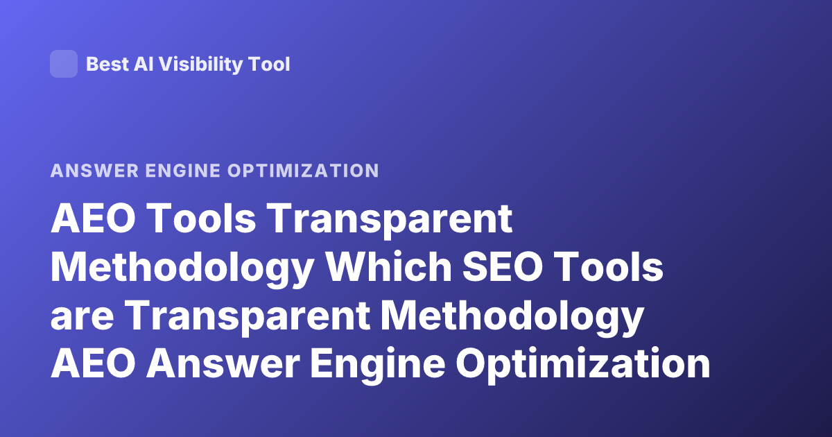 AEO Tools Transparent Methodology Which SEO Tools are Transparent Methodology AEO Answer Engine Optimization Tools Transparency Methodology