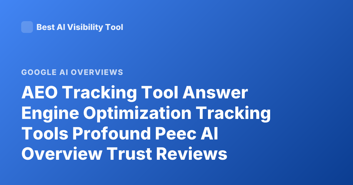 AEO Tracking Tool Answer Engine Optimization Tracking Tools Profound Peec AI Overview Trust Reviews