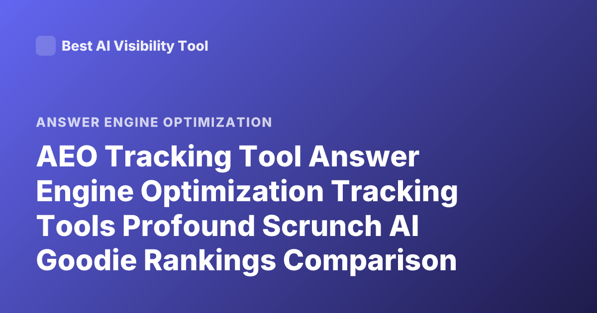 AEO Tracking Tool Answer Engine Optimization Tracking Tools Profound Scrunch AI Goodie Rankings Comparison 2025
