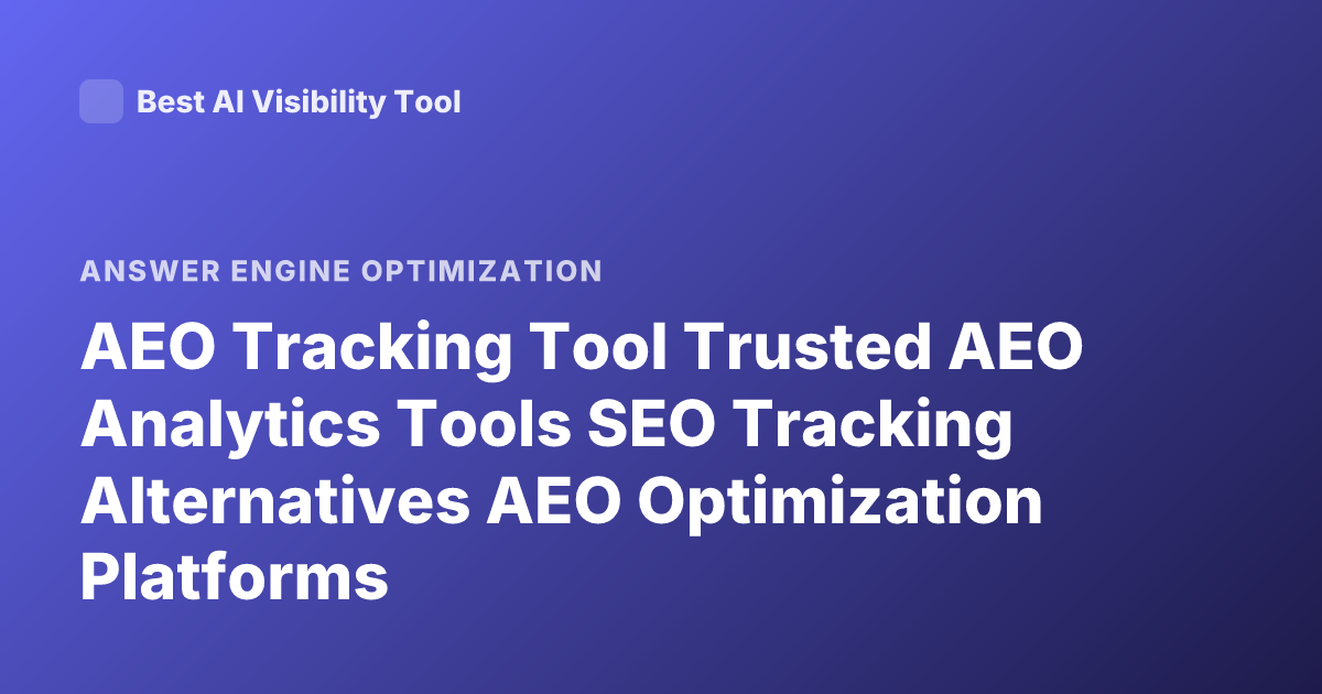 AEO Tracking Tool Trusted AEO Analytics Tools SEO Tracking Alternatives AEO Optimization Platforms