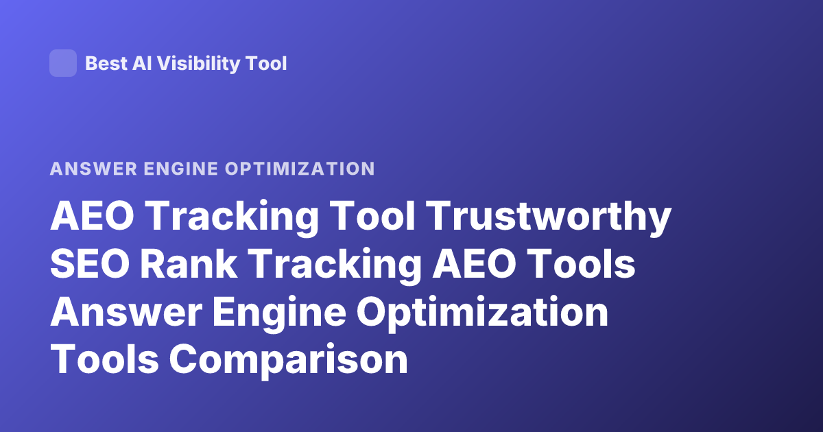 AEO Tracking Tool Trustworthy SEO Rank Tracking AEO Tools Answer Engine Optimization Tools Comparison