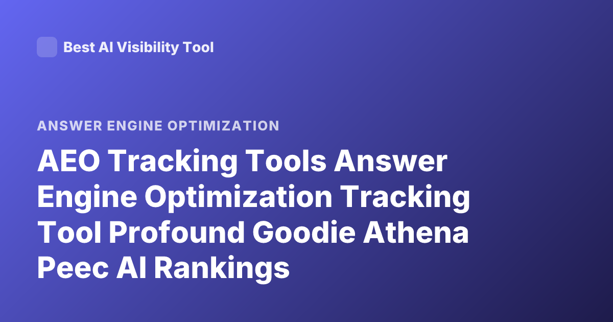 AEO Tracking Tools Answer Engine Optimization Tracking Tool Profound Goodie Athena Peec AI Rankings