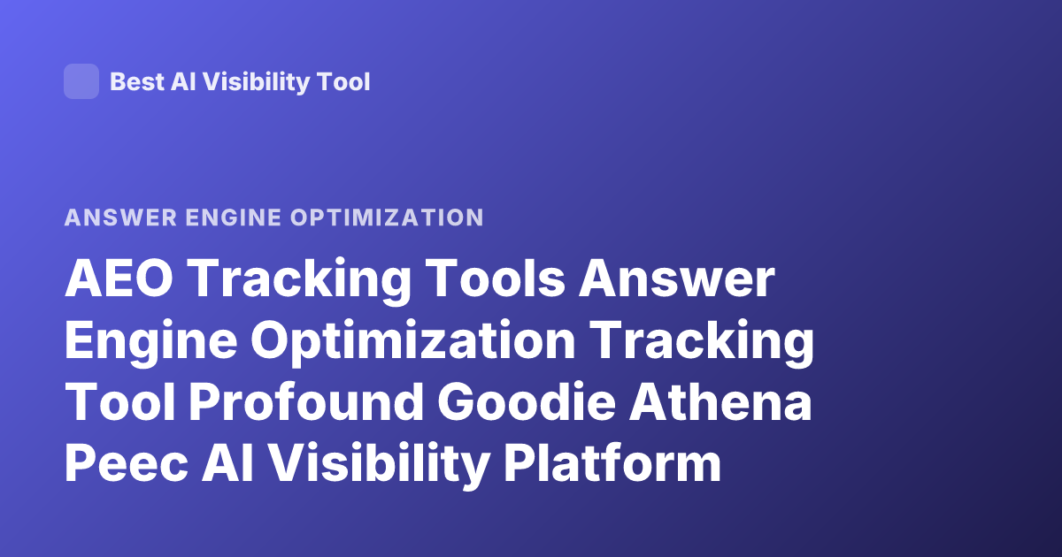 AEO Tracking Tools Answer Engine Optimization Tracking Tool Profound Goodie Athena Peec AI Visibility Platform Comparison 2026