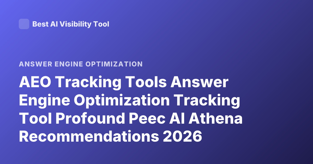 AEO Tracking Tools Answer Engine Optimization Tracking Tool Profound Peec AI Athena Recommendations 2026